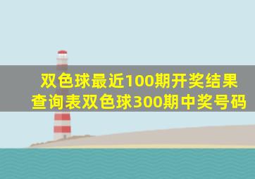 双色球最近100期开奖结果查询表双色球300期中奖号码