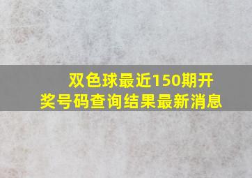 双色球最近150期开奖号码查询结果最新消息