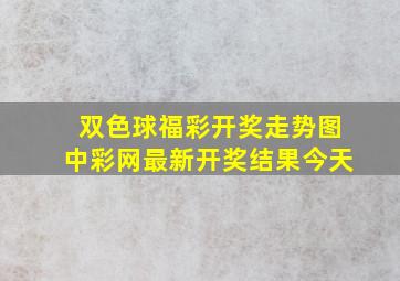 双色球福彩开奖走势图中彩网最新开奖结果今天