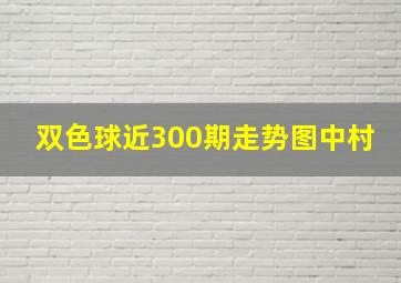 双色球近300期走势图中村