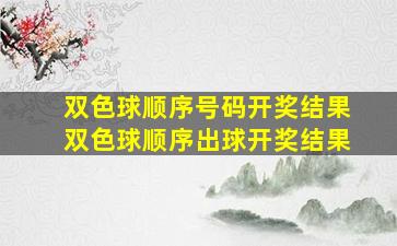 双色球顺序号码开奖结果双色球顺序出球开奖结果