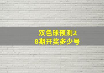 双色球预测28期开奖多少号