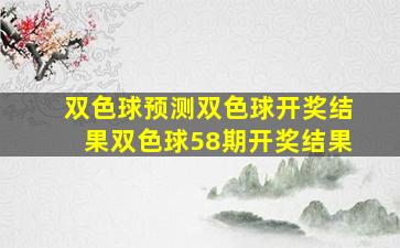 双色球预测双色球开奖结果双色球58期开奖结果