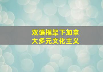 双语框架下加拿大多元文化主义