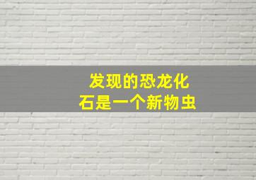 发现的恐龙化石是一个新物虫