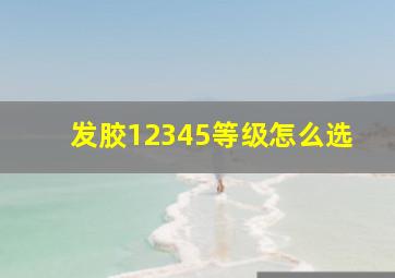 发胶12345等级怎么选