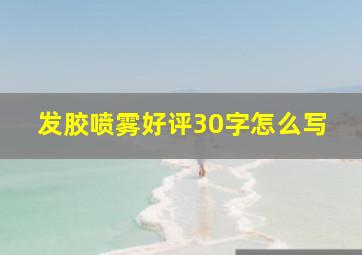 发胶喷雾好评30字怎么写