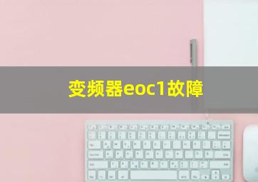 变频器eoc1故障