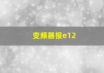 变频器报e12