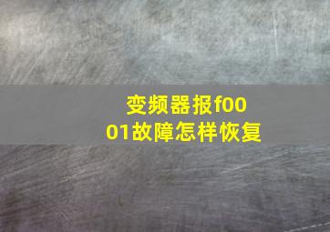 变频器报f0001故障怎样恢复