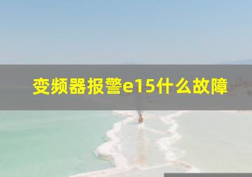 变频器报警e15什么故障