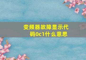 变频器故障显示代码0c1什么意思