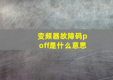 变频器故障码poff是什么意思