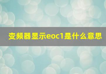 变频器显示eoc1是什么意思