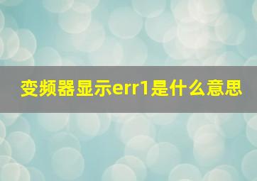 变频器显示err1是什么意思