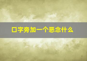 口字旁加一个恶念什么