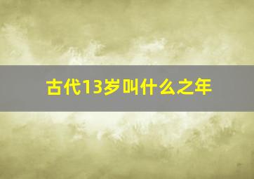 古代13岁叫什么之年