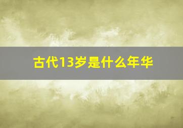 古代13岁是什么年华