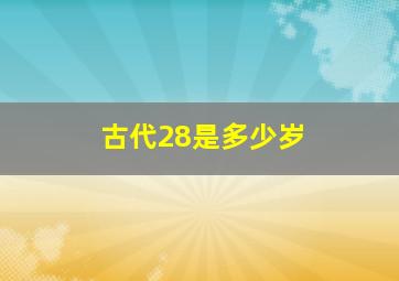 古代28是多少岁