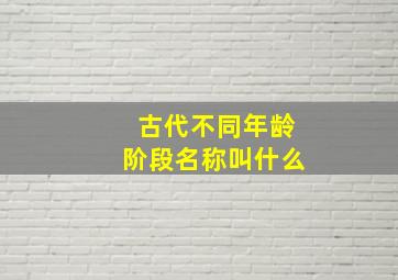 古代不同年龄阶段名称叫什么