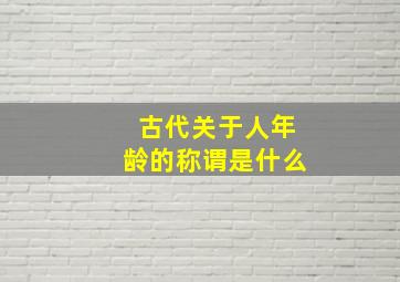 古代关于人年龄的称谓是什么