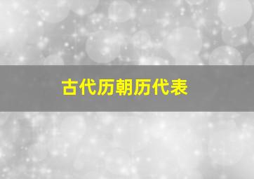 古代历朝历代表