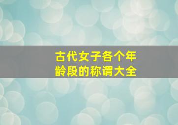 古代女子各个年龄段的称谓大全