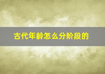 古代年龄怎么分阶段的