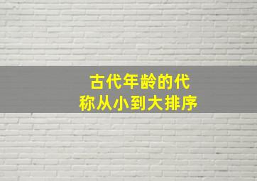 古代年龄的代称从小到大排序