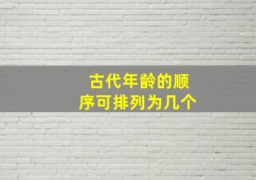 古代年龄的顺序可排列为几个