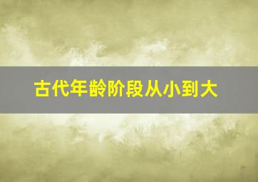 古代年龄阶段从小到大