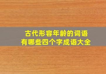 古代形容年龄的词语有哪些四个字成语大全