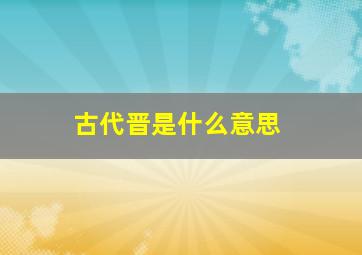 古代晋是什么意思