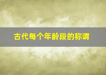 古代每个年龄段的称谓