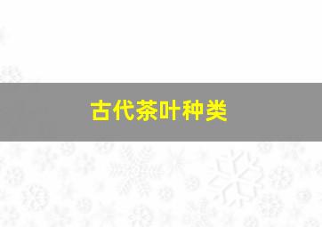 古代茶叶种类