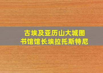 古埃及亚历山大城图书馆馆长埃拉托斯特尼