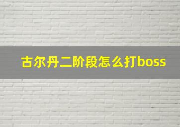 古尔丹二阶段怎么打boss