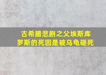 古希腊悲剧之父埃斯库罗斯的死因是被乌龟砸死