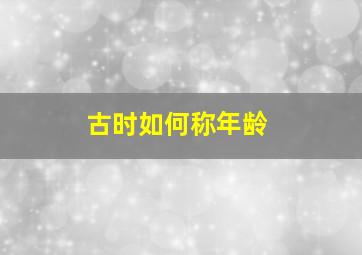 古时如何称年龄