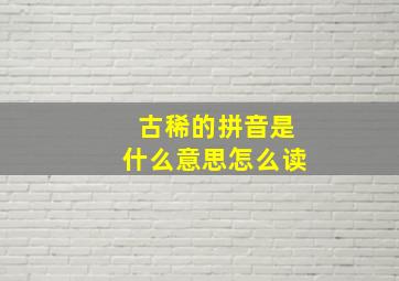 古稀的拼音是什么意思怎么读