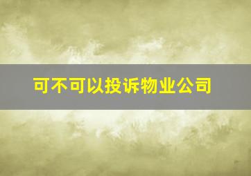 可不可以投诉物业公司