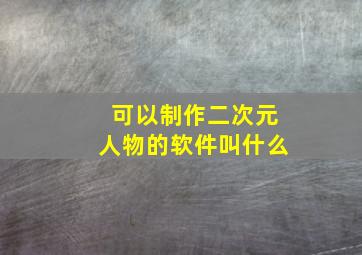 可以制作二次元人物的软件叫什么