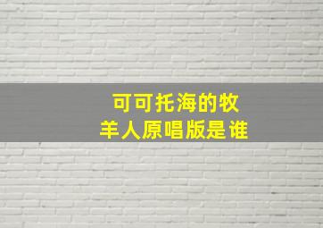 可可托海的牧羊人原唱版是谁