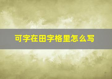 可字在田字格里怎么写