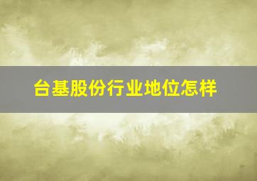 台基股份行业地位怎样