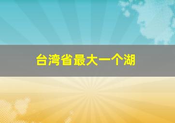 台湾省最大一个湖