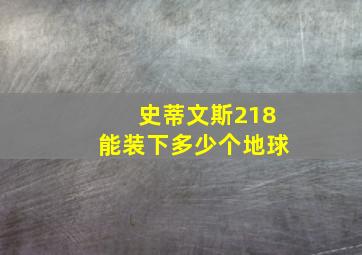 史蒂文斯218能装下多少个地球