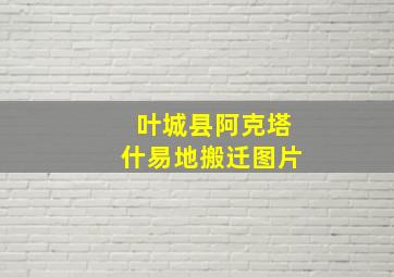 叶城县阿克塔什易地搬迁图片