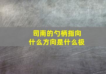 司南的勺柄指向什么方向是什么极