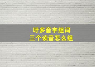 吁多音字组词三个读音怎么组